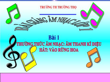 Bài giảng Âm nhạc 1 (Kết nối tri thức) - Bài 1: Thường thức âm nhạc: Âm thanh kì diệu - Hát: Vào rừng hoa