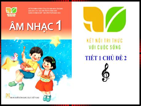 Bài giảng Âm nhạc 1 (Kết nối tri thức) - Chủ đề 2 - Học hát: Tổ quốc ta (Tiết 1)