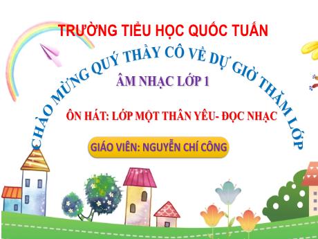 Bài giảng Âm nhạc 1 - Ôn hát: Lớp một thân yêu - Đọc nhạc - Nguyễn Chí Công