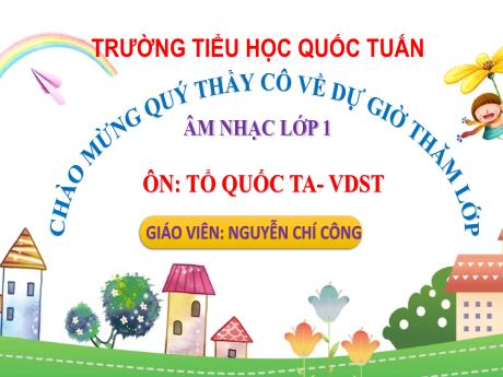 Bài giảng Âm nhạc 1 - Ôn: Tổ quốc ta - Nguyễn Chí Công