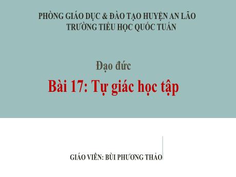 Bài giảng Đạo đức 1 - Bài 17: Tự giác học tập - Bùi Phương Thảo