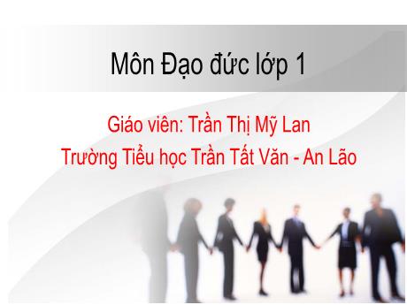Bài giảng Đạo đức 1 - Bài 8: Quan tâm, chăm sóc cha mẹ - Trần Thị Mỹ Lan