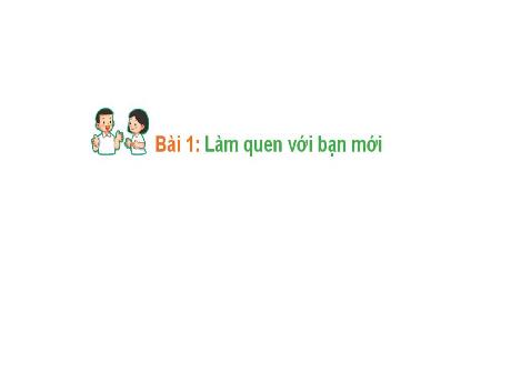 Bài giảng Hoạt động trải nghiệm 1 (Kết nối tri thức) - Bài 1: Làm quen với bạn mới