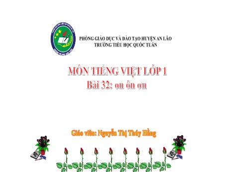 Bài giảng Tiếng Việt 1 - Bài 32: On, ôn, ơn - Nguyễn Thị Thúy Hằng