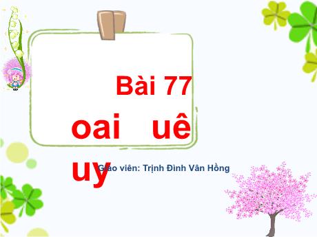 Bài giảng Tiếng Việt 1 - Bài 77: Oai, uê, uy - Trịnh Đình Vân Hồng