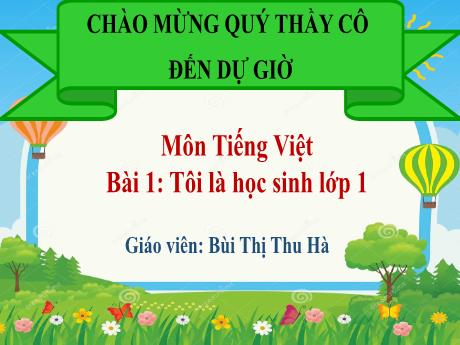 Bài giảng Tiếng Việt 1 (Kết nối tri thức) - Bài 1: Tôi là học sinh lớp 1 - Bùi Thị Thu Hà