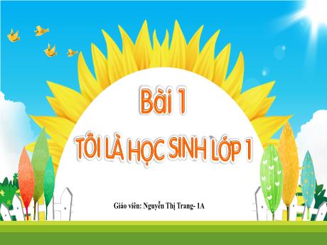 Bài giảng Tiếng Việt 1 (Kết nối tri thức) - Bài 1: Tôi là học sinh lớp 1 - Nguyễn Thị Trang