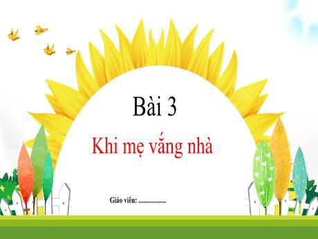 Bài giảng Tiếng Việt 1 (Kết nối tri thức) - Chủ đề 4 - Bài 3: Khi mẹ vắng nhà