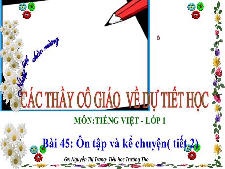 Bài giảng Tiếng Việt Lớp 1 (Kết nối tri thức) - Bài 45: Ôn tập và kể chuyện (Tiết 2) - Nguyễn Thị Trang