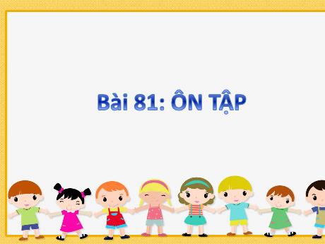 Bài giảng Tiếng Việt Lớp 1 (Kết nối tri thức) - Bài 81: Ôn tập