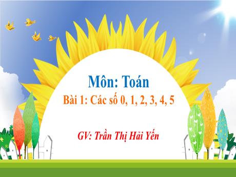 Bài giảng Toán 1 - Bài 1: Các số 0, 1, 2, 3, 4, 5 - Trần Thị Hải Yến