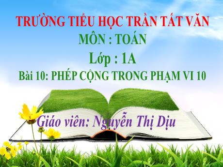 Bài giảng Toán 1 - Bài 10: Phép cộng trong phạm vi 10 - Nguyễn Thị Dịu