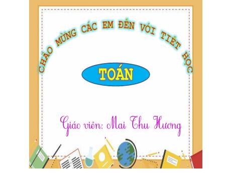 Bài giảng Toán 1 - Bài 20: Ôn tập chung - Mai Thu Hương