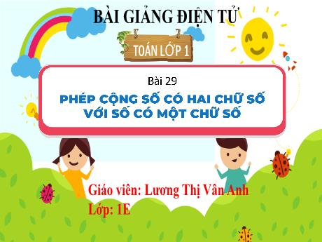 Bài giảng Toán 1 - Bài 29: Phép cộng số có hai chữ số với số có một chữ số - Lương Thị Vân Anh