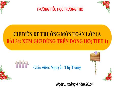 Bài giảng Toán 1 - Bài 34: Xem giờ đúng trên đồng hồ (Tiết 1) - Nguyễn Thị Trang - Năm học 2023-2024