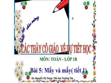 Bài giảng Toán 1 - Bài 5: Mấy và mấy (Tiết 1) - Nguyễn Thị Trang