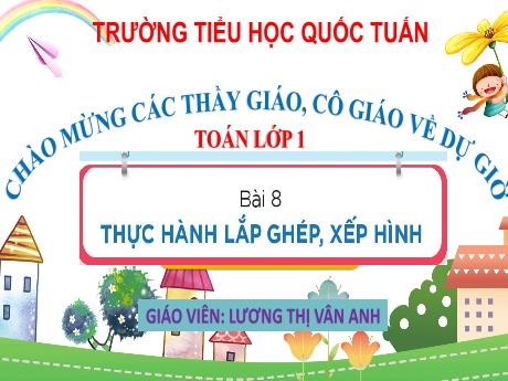 Bài giảng Toán 1 - Bài 8: Thực hành lắp , ghép xếp hình - Lương Thị Vân Anh