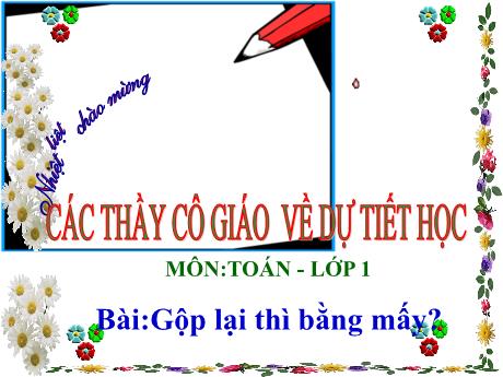 Bài giảng Toán 1 - Bài:Gộp lại thì bằng mấy?