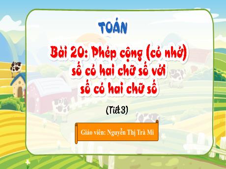 Bài giảng Toán 2 - Bài 20 Phép cộng (có nhớ) số có hai chữ số với số có hai chữ số (Tiết 3) - Nguyễn Thị Trà Mi