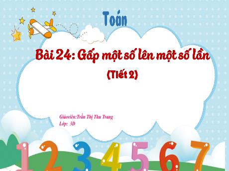 Bài giảng Toán 3 - Bài 24: Gấp một số lên một số lần (Tiết 2) - Trần Thị Thu Trang