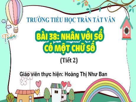 Bài giảng Toán 4 - Bài 38: Nhân với số có một chữ số - Hoàng Thị Như Ban